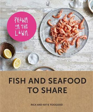 Prawn On The Lawn : Modern Fish and Seafood to Share - Katie Toogood