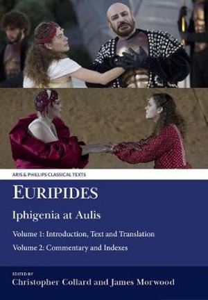 Euripides: Iphigenia at Aulis : Volume 1: Introduction, Text and Translation; Volume 2: Commentary and Indexes - Euripides