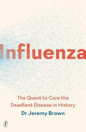 Influenza : The Quest to Cure the Deadliest Disease in History - Jeremy Brown