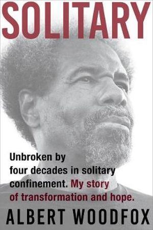 Solitary : Unbroken by Four Decades in Solitary Confinement : My Story of Transformation and Hope - Albert Woodfox