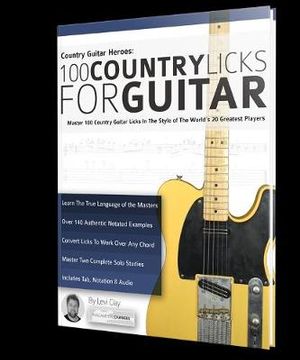 Country Guitar Heroes - 100 Country Licks for Guitar : Master 100 Country Guitar Licks In The Style of The World's 20 Greatest Players (Play Country Guitar Licks) - Levi Clay