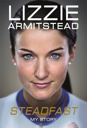 Steadfast : My Story - Lizzie Armitstead