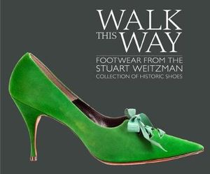 Walk this Way : Footwear from the Stuart Weitzman Collection of Historic Shoes - Maeder / Paley / Weiztman