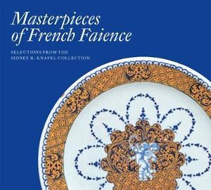 Masterpieces of French Faience : Selections from the Sidney R. Knafel Collection - Charlotte Vignon