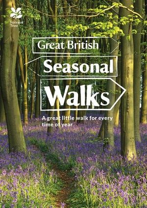 Great British Seasonal Walks : A Great Little Walk For Every Time Of Year - National Trust