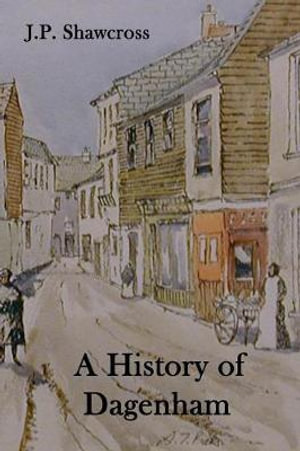 A History of Dagenham : in the County of Essex - John Peter Shawcross