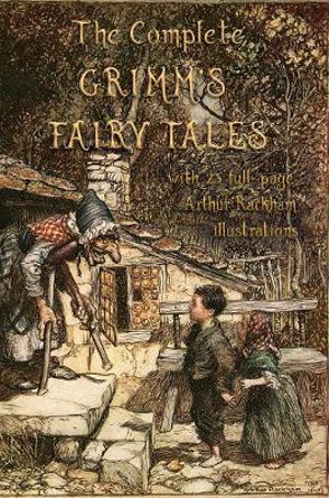 The Complete Grimm's Fairy Tales : with 23 full-page Illustrations by Arthur Rackham - Jacob Grimm