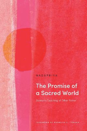 The Promise of a Sacred World : Shinran's Teaching of Other Power - Kenneth K. Nagapriya