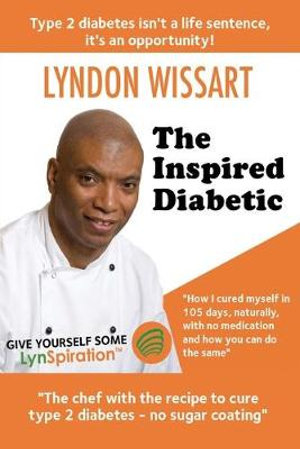 The Inspired Diabetic : The chef with the recipe to cure type 2 diabetes - Lyndon Wissart