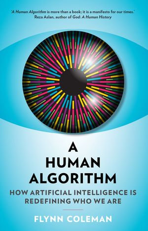 A Human Algorithm : How Artificial Intelligence is Redefining Who We Are - Flynn Coleman