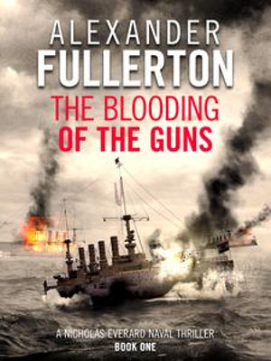 The Blooding of the Guns : Nicholas Everard Naval Thrillers : Book 1 - Alexander Fullerton