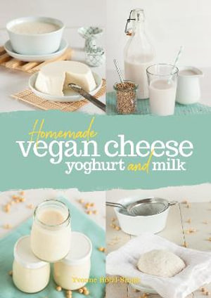 Homemade Vegan Cheese, Yoghurt and Milk - Yvonne Holzl-Singh