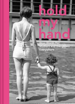 Hold My Hand : Wise Words For Mothers And Daughters - Antje SOUTHERN