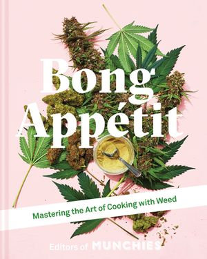 Bong Appetit : Mastering the Art of Cooking with Weed - Editors of MUNCHIES