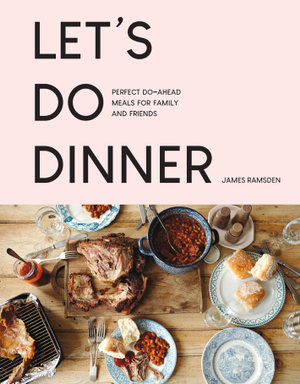 Let's Do Dinner : Perfect do-ahead meals for family and friends - James Ramsden