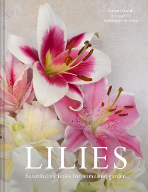 Lilies : Beautiful Varieties for Home and Garden - Georgianna Lane