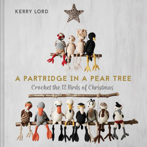 A Partridge In a Pear Tree : Crochet the 12 Birds of Christmas - Kerry Lord