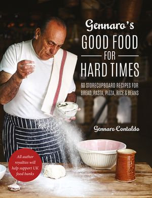 Gennaro's Good Food for Hard Times : 60 storecupboard recipes for bread, pasta, pizza, rice and beans - Gennaro Contaldo