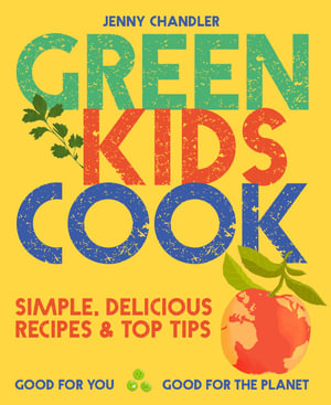 Green Kids Cook : Good for You, Good for the Planet - Jenny Chandler