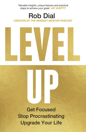 Level Up : Get Focused, Stop Procrastinating and Upgrade Your Life - Rob Dial