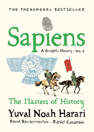 Sapiens A Graphic History, Volume 3 : The Masters of History - Yuval Noah Harari