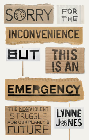Sorry for the Inconvenience But This Is an Emergency : The Nonviolent Struggle for Our Planet's Future - Lynne Jones