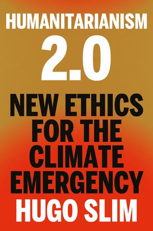 Humanitarianism 2.0 : New Ethics for the Climate Emergency - Hugo Slim