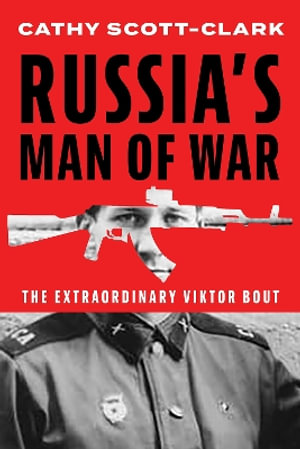 Russia's Man of War : The Extraordinary Viktor Bout - Cathy Scott-Clark