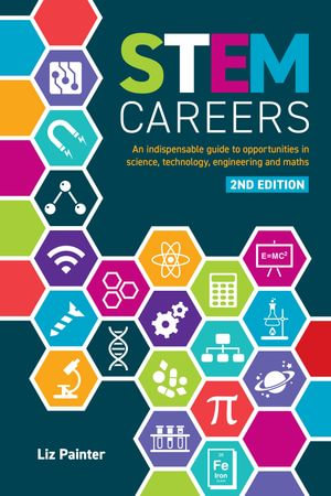 STEM Careers : An indispensable guide to opportunities in science, technology, engineering and maths - Liz Painter