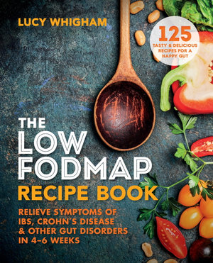 The Low-FODMAP Recipe Book : Relieve Symptoms of IBS, Crohn's Disease & Other Gut Disorders in 4-6 Weeks - Lucy Whigham
