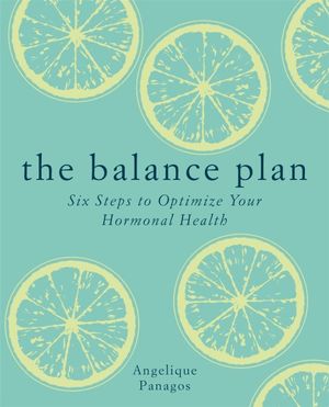 The Balance Plan : Six Steps to Optimize Your Hormonal Health - Angelique Panagos