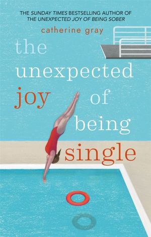 The Unexpected Joy of Being Single : The Unexpected Joy Of - Catherine Gray