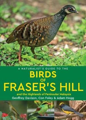 A Naturalist's Guide to the Birds of Fraser's Hill : And the Highlands of Peninsular Malaysia - Geoffrey Davison