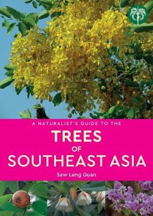 A Naturalist's Guide to the Trees of South-East Asia : Naturalist's Guide - Dr Saw Leng Guann