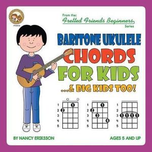 Baritone Ukulele Chords For Kids...& Big Kids Too! : Fretted Friends Beginners - Nancy Eriksson