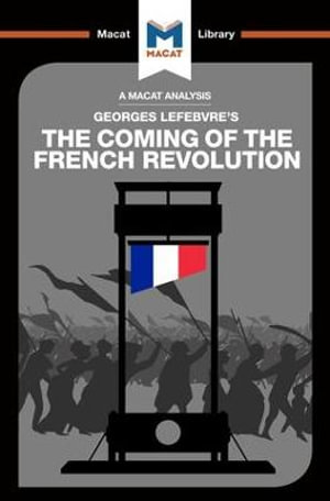 An Analysis of Georges Lefebvre's The Coming of the French Revolution : Macat Library - Tom Stammers