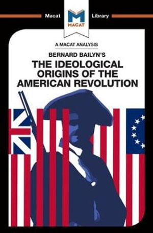 An Analysis of Bernard Bailyn's The Ideological Origins of the American Revolution : Macat Library - Joshua Specht