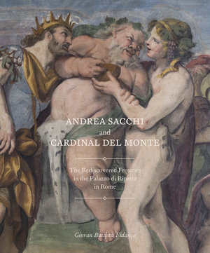 Andrea Sacchi and Cardinal del Monte : The Rediscovered Frescoes in the Palazzo di Ripetta in Rome - GIOVAN BATTISTA FIDANZA