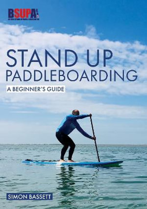 Stand Up Paddleboarding : A Beginner's Guide - SIMON BASSETT