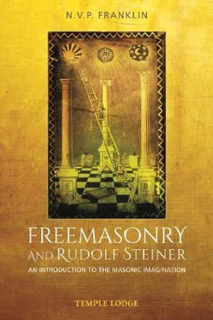 Freemasonry and Rudolf Steiner : An Introduction to the Masonic Imagination - N.V.P. Franklin