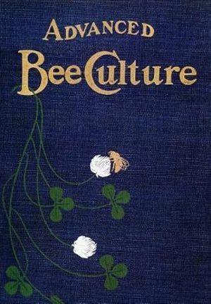 Advanced Bee-Culture : Its Methods and Management - W  Z Hutchinson