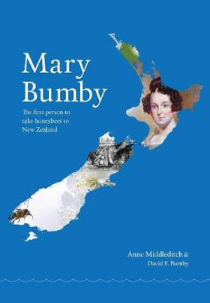 Mary Bumby : The first person to take honeybees to New Zealand - Anne Middleditch