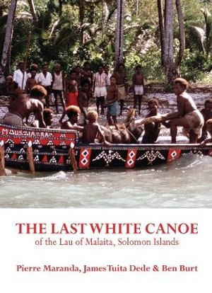 The Last White Canoe of the Lau of Malaita, Solomon Islands - Pierre Maranda