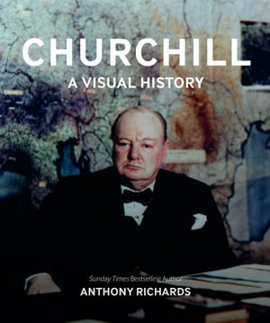 Churchill : A Visual History - Anthony Richards