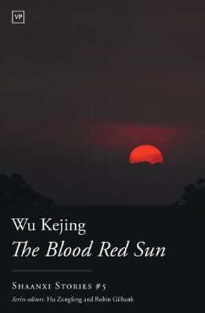 The Blood Red Sun : Shaanxi Stories - Wu Kejing