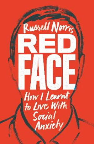 Red Face : How I Learnt to Live With Social Anxiety - Russell Norris