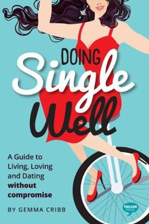 Doing Single Well : A Guide to Living, Loving and Dating Without Compromise - Gemma Cribb