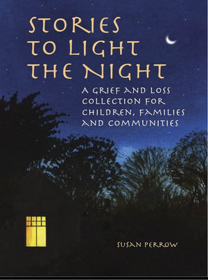 Stories to Light the Night : A Grief and Loss Collection for Children, Families and Communities - Susan Perrow