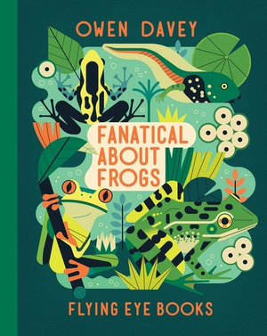 Fanatical About Frogs : Owen Davey's About Animal Books - Owen Davey