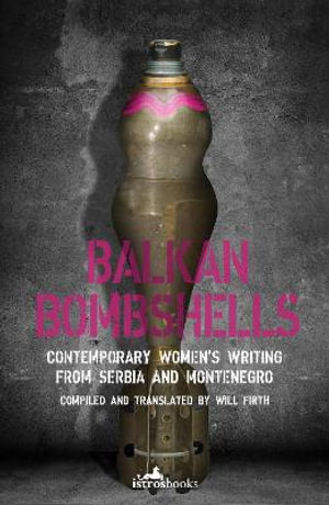 Balkan Bombshells : Contemporary Women's Writing from Serbia and Montenegro - Will Firth